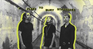 A Place To Bury Strangers Will Be Live in Manila – FreebieMNL